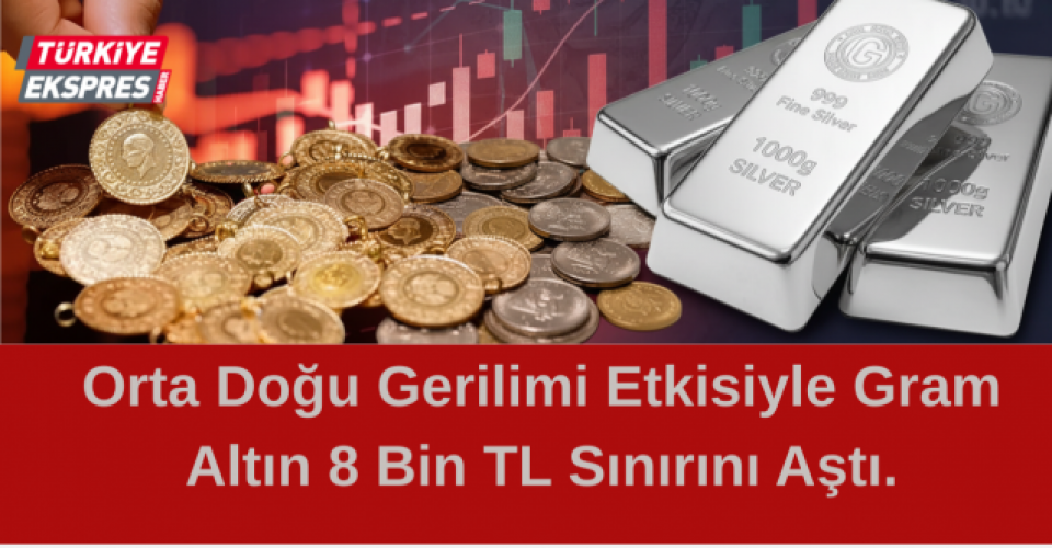 Orta Doğu Gerilimi Etkisiyle Gram Altın 8 Bin TL Sınırını Aştı.
