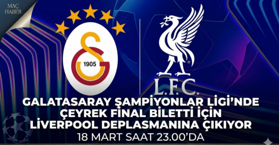 Galatasaray Şampiyonlar Ligi'nde çeyrek final bileti için Liverpool deplasmanına çıkıyor