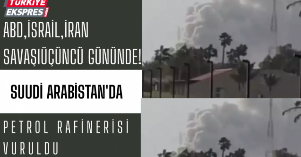 ABD-İsrail-İran savaşı üçüncü gününde! Suudi Arabistan'da petrol rafinerisi vuruldu